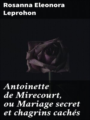 cover image of Antoinette de Mirecourt, ou Mariage secret et chagrins cachés